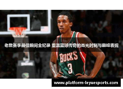 老詹赛季最佳瞬间全纪录 重温篮球传奇的高光时刻与巅峰表现