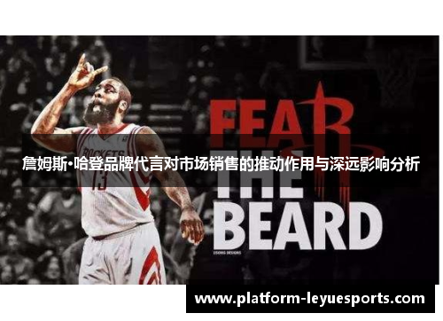 詹姆斯·哈登品牌代言对市场销售的推动作用与深远影响分析 詹姆斯·哈登品牌代言对市场销售的推动作用与深远影响分析