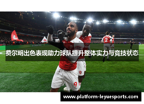 费尔明出色表现助力球队提升整体实力与竞技状态