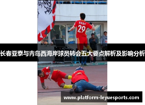 长春亚泰与青岛西海岸球员转会五大要点解析及影响分析
