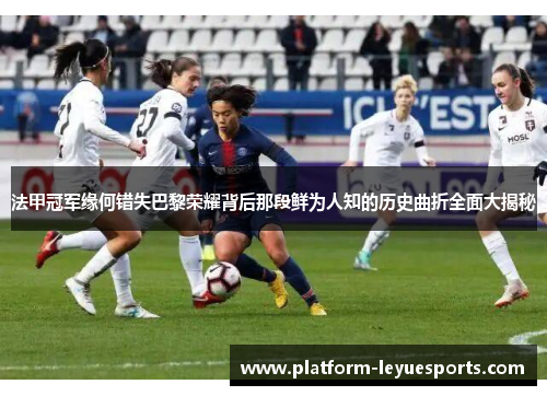 法甲冠军缘何错失巴黎荣耀背后那段鲜为人知的历史曲折全面大揭秘 法甲冠军缘何错失巴黎荣耀背后那段鲜为人知的历史曲折全面大揭秘