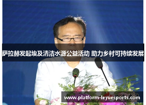 萨拉赫发起埃及清洁水源公益活动 助力乡村可持续发展