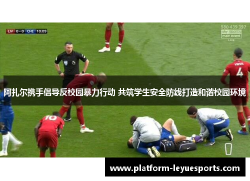 阿扎尔携手倡导反校园暴力行动 共筑学生安全防线打造和谐校园环境