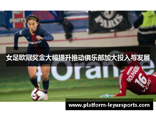 女足欧冠奖金大幅提升推动俱乐部加大投入与发展 女足欧冠奖金大幅提升推动俱乐部加大投入与发展