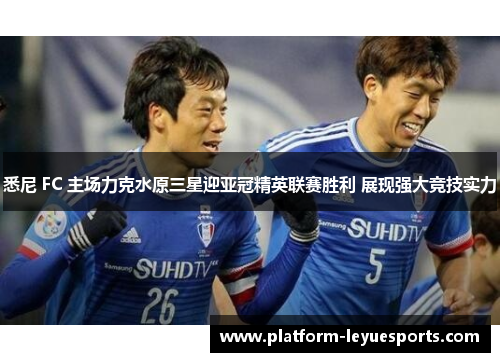 悉尼 FC 主场力克水原三星迎亚冠精英联赛胜利 展现强大竞技实力 悉尼 FC 主场力克水原三星迎亚冠精英联赛胜利 展现强大竞技实力