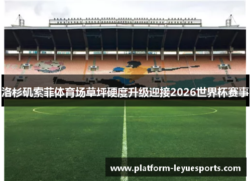 洛杉矶索菲体育场草坪硬度升级迎接2026世界杯赛事 洛杉矶索菲体育场草坪硬度升级迎接2026世界杯赛事